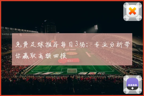 免费足球推荐每日3场:专业分析带你赢取高额回报