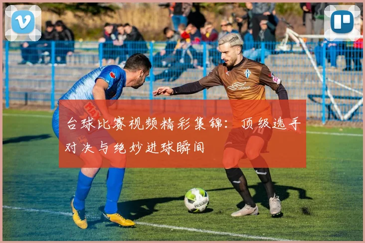 台球比赛视频精彩集锦:顶级选手对决与绝妙进球瞬间