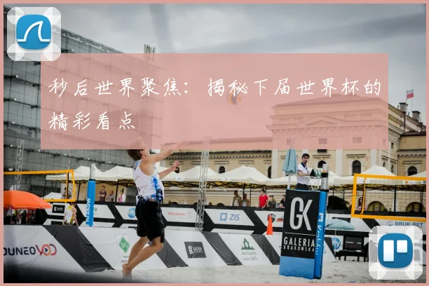 秒后世界聚焦:揭秘下届世界杯的精彩看点