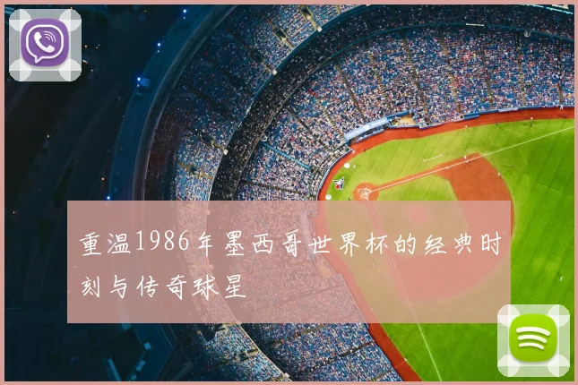 重温1986年墨西哥世界杯的经典时刻与传奇球星